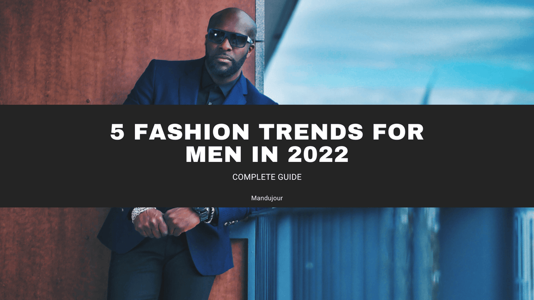 5 Fashion Trends for Men in 2022 - Mandujour