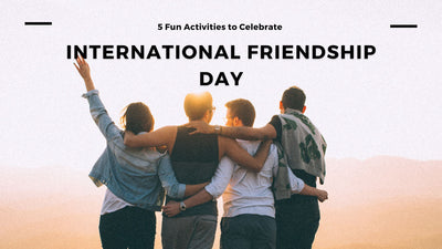 5 Fun Activities to Celebrate International Friendship Day with Your Besties