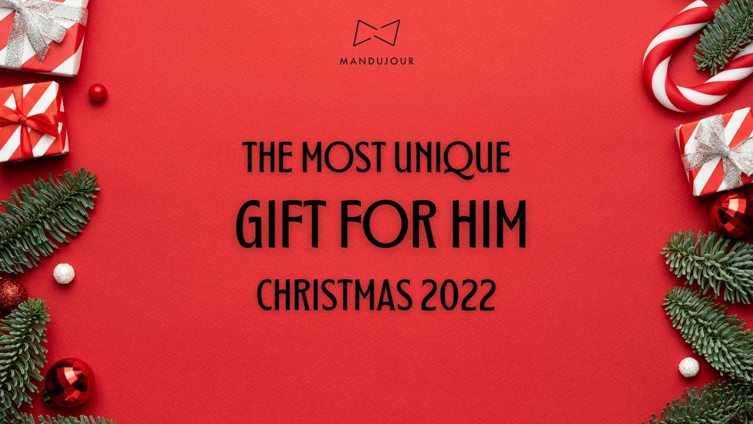 The Most Unique Gift for Him -- Christmas 2022 - Mandujour