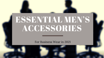 Essential Men’s Accessories for Business Wear In 2021