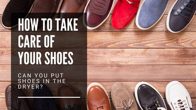 How to Take Care of Your Shoes - Can You Put Shoes in The Dryer?