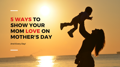 5 Ways to Show Your Mom Love on Mother's Day and Every Day