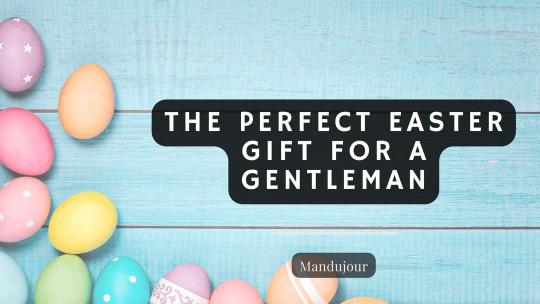 The Perfect Easter Gift for a Gentleman | Best Easter Gifts for Men - Mandujour