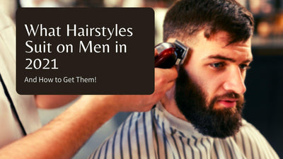 What Hairstyles Suit on Men in 2021 And How to Get Them!