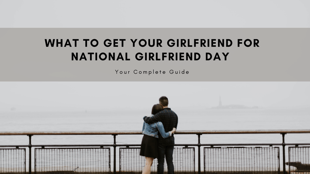 What to Get Your Girlfriend for National Girlfriend Day 2022 - Mandujour